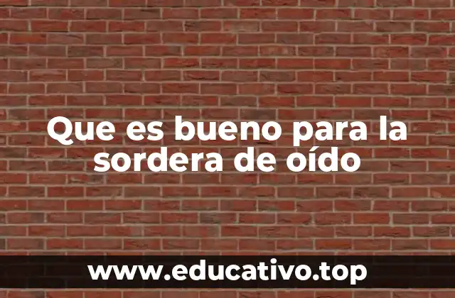 Que es bueno para la sordera de oído