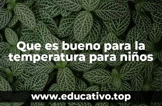 Que es bueno para la temperatura para niños