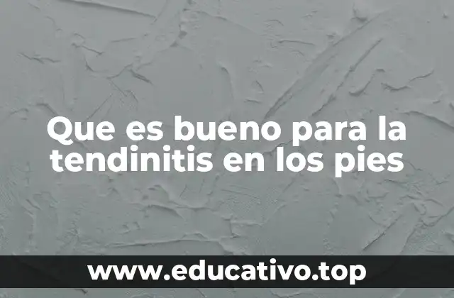 Que es bueno para la tendinitis en los pies