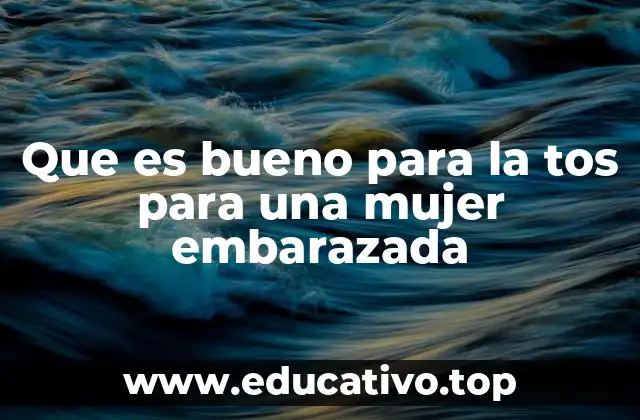 Que es bueno para la tos para una mujer embarazada