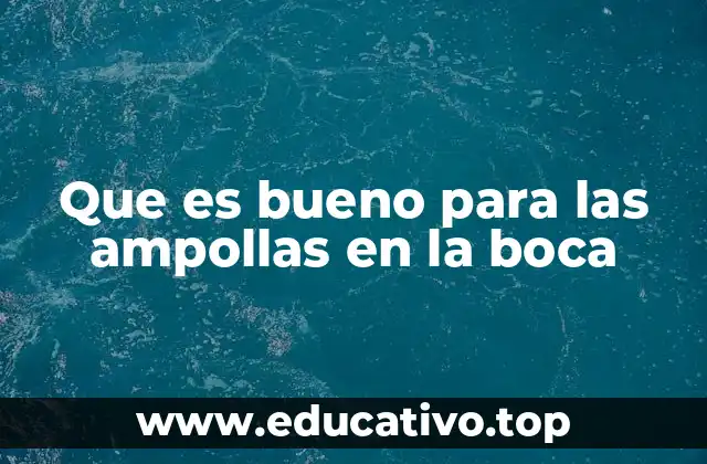 Que es bueno para las ampollas en la boca