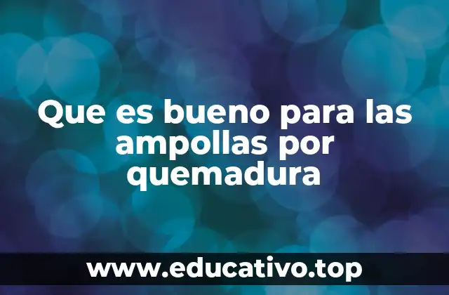 Cómo actúan las ampollas por quemadura en la piel