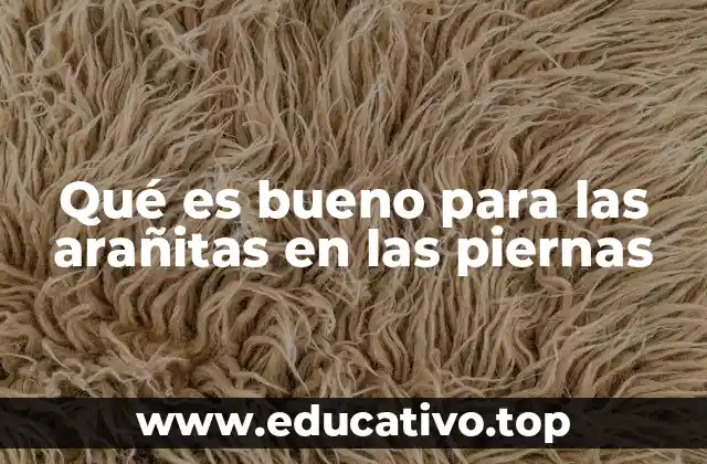 Qué es bueno para las arañitas en las piernas