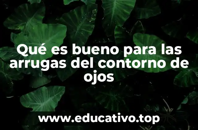 Qué es bueno para las arrugas del contorno de ojos