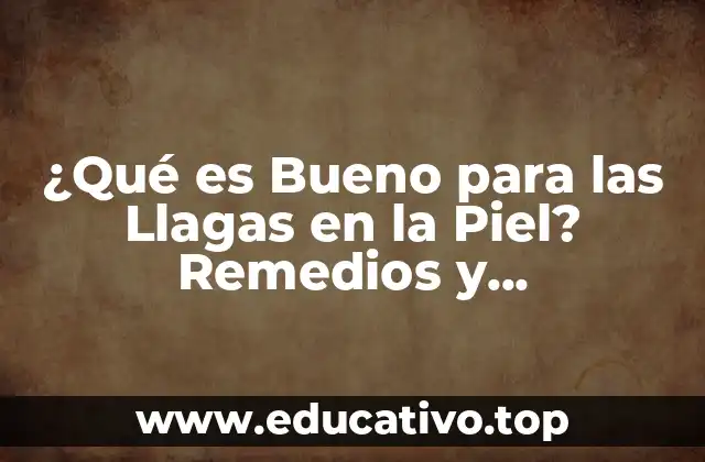 ¿Qué es Bueno para las Llagas en la Piel? Remedios y Tratamientos Naturales