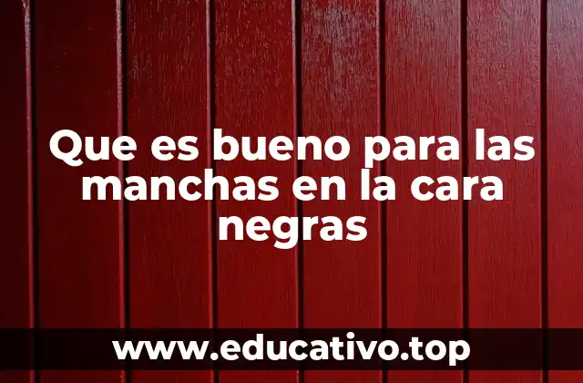 Que es bueno para las manchas en la cara negras