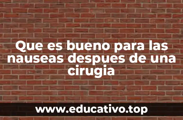 Que es bueno para las nauseas despues de una cirugia