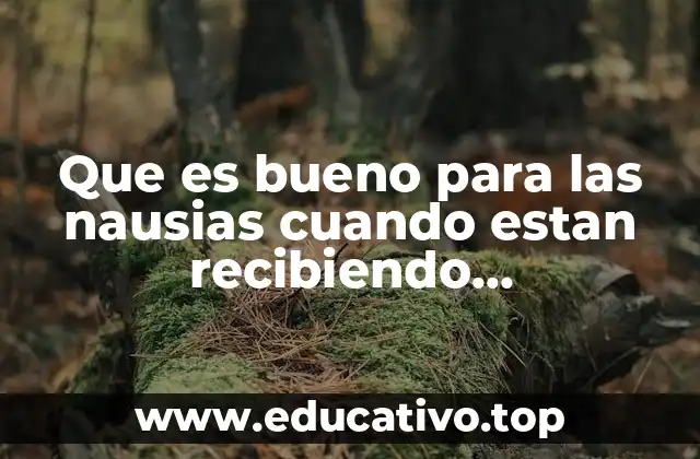 Remedios naturales para aliviar las náuseas durante el tratamiento de quimioterapia