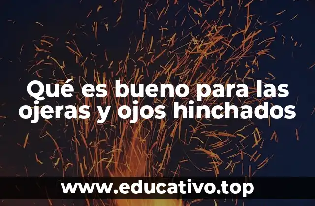 Qué es bueno para las ojeras y ojos hinchados
