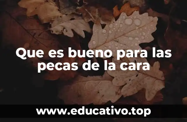 Que es bueno para las pecas de la cara