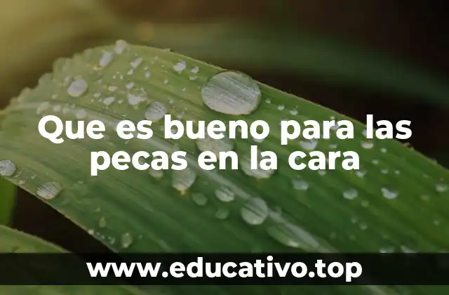 Que es bueno para las pecas en la cara