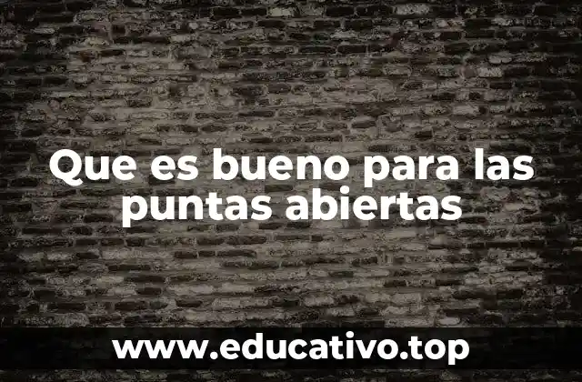 Que es bueno para las puntas abiertas