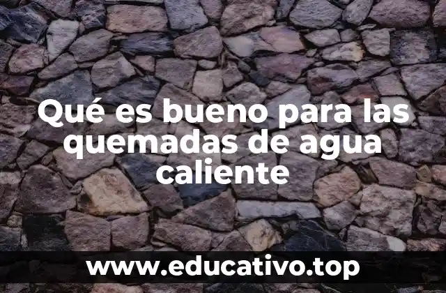 Qué es bueno para las quemadas de agua caliente