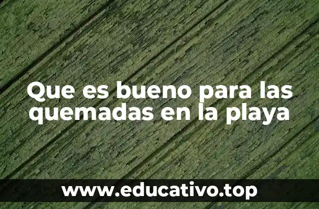 Que es bueno para las quemadas en la playa