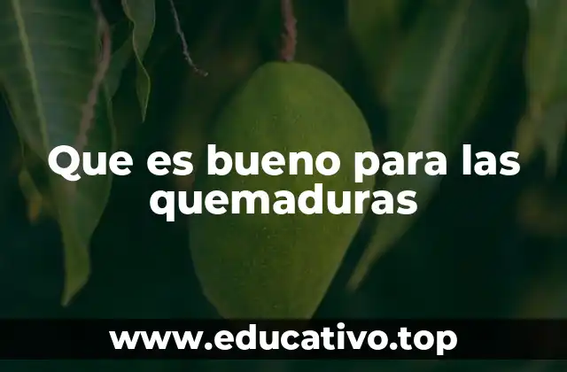 Que es bueno para las quemaduras