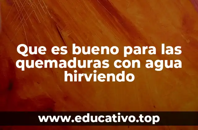 Que es bueno para las quemaduras con agua hirviendo