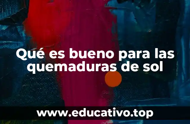 Qué es bueno para las quemaduras de sol