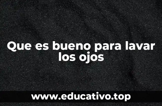 Que es bueno para lavar los ojos