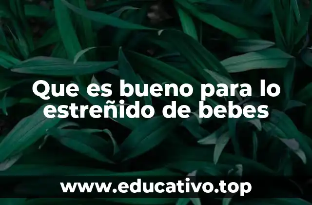 Que es bueno para lo estreñido de bebes