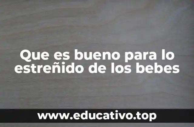 Que es bueno para lo estreñido de los bebes