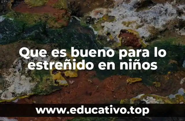 Que es bueno para lo estreñido en niños