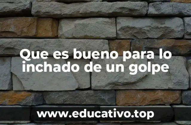 Que es bueno para lo inchado de un golpe