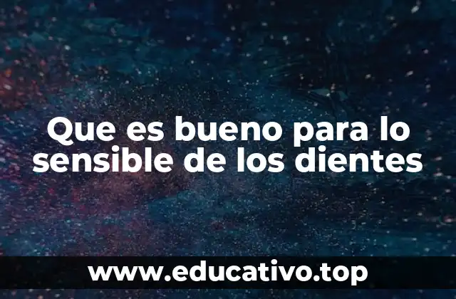 Que es bueno para lo sensible de los dientes