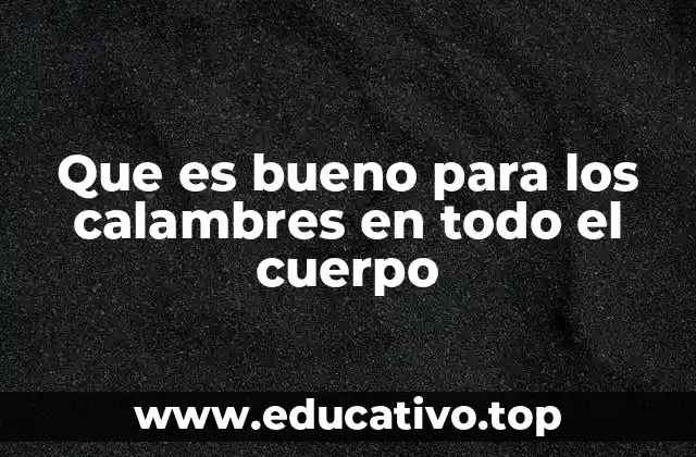 Que es bueno para los calambres en todo el cuerpo