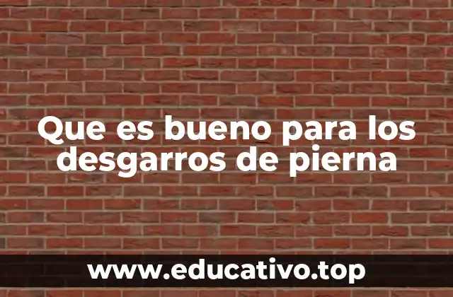 Que es bueno para los desgarros de pierna