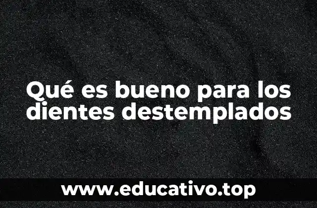 Qué es bueno para los dientes destemplados