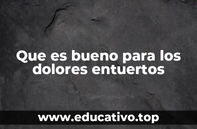 Que es bueno para los dolores entuertos