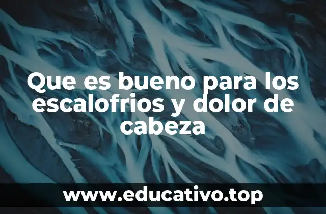 Que es bueno para los escalofrios y dolor de cabeza