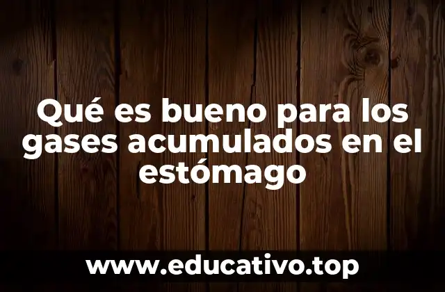 Qué es bueno para los gases acumulados en el estómago