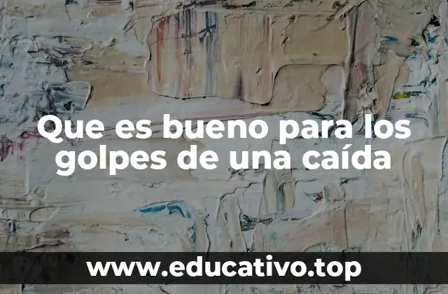 Que es bueno para los golpes de una caída