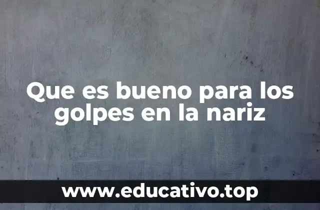 Que es bueno para los golpes en la nariz