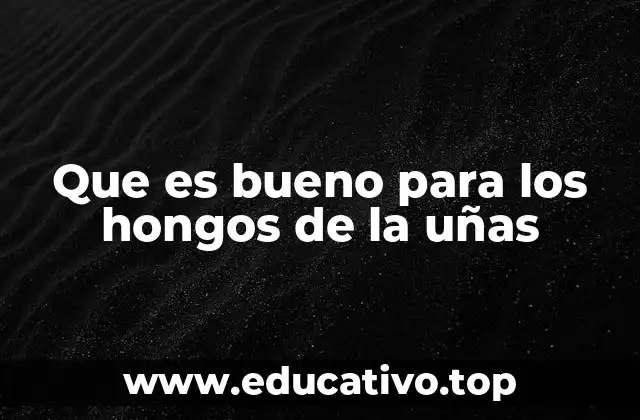 Que es bueno para los hongos de la uñas