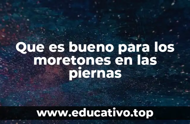 Que es bueno para los moretones en las piernas