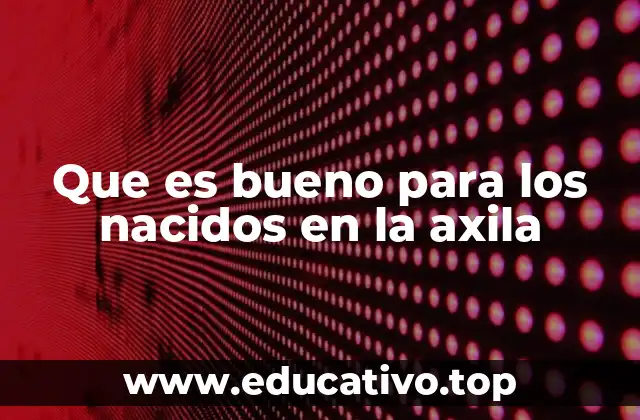 Que es bueno para los nacidos en la axila