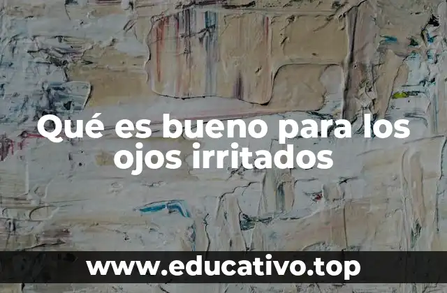 Qué es bueno para los ojos irritados