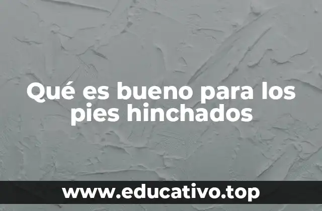 Qué es bueno para los pies hinchados