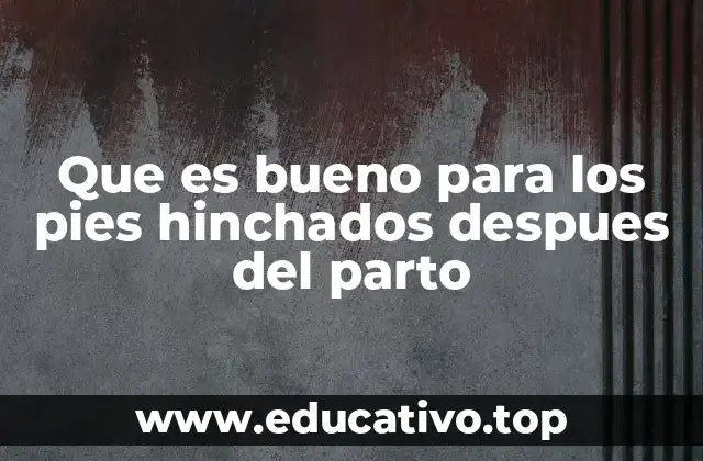 Que es bueno para los pies hinchados despues del parto