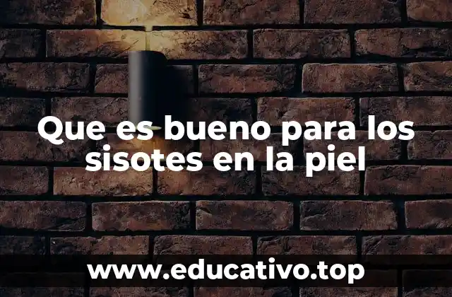 Que es bueno para los sisotes en la piel