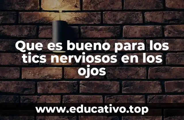 Que es bueno para los tics nerviosos en los ojos