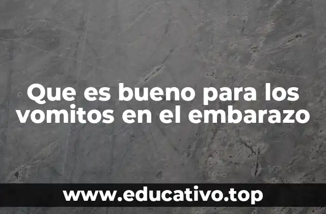 Que es bueno para los vomitos en el embarazo