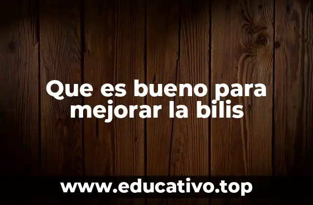 Que es bueno para mejorar la bilis