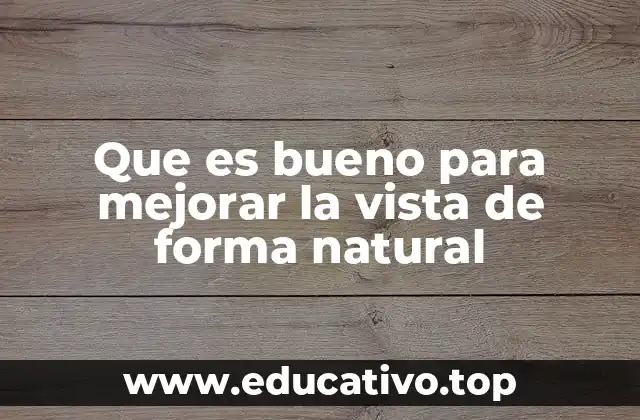 Que es bueno para mejorar la vista de forma natural