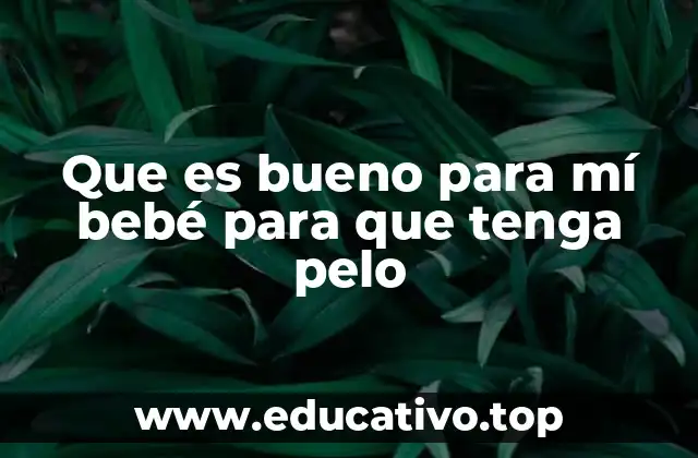 Cómo apoyar el crecimiento del cabello en los bebés de forma natural