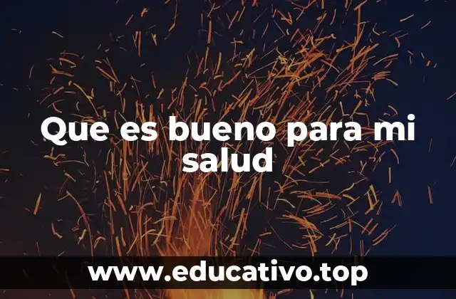 Que es bueno para mi salud