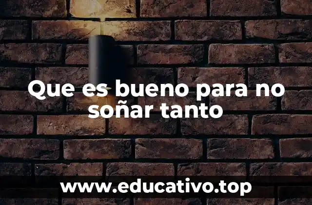Que es bueno para no soñar tanto
