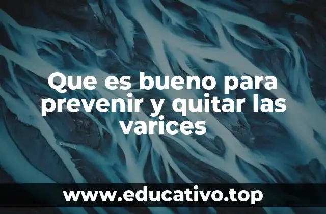 Que es bueno para prevenir y quitar las varices